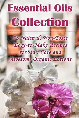 Kirstin Hansen, Donna Nolan - Essential Oils Collection: 73 Natural, Non-Toxic Easy-to-Make Recipes for Hair Care and Awesome Organic Lotions: (Natural Hair Care, Organic Loti, Häftad
