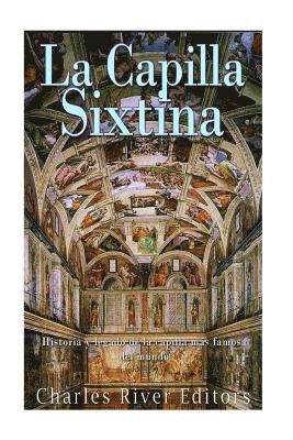bokomslag La Capilla Sixtina: Historia y legado de la capilla más famosa del mundo