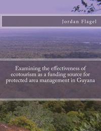 bokomslag Examining the effectiveness of ecotourism as a funding source for protected area management in Guyana