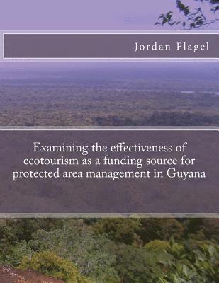 Examining the effectiveness of ecotourism as a funding source for protected area management in Guyana 1