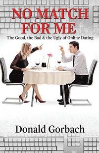 bokomslag No Match For Me: The Good, the Bad & the Ugly of Online Dating