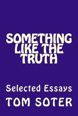 Something Like the Truth: Selected Essays 1