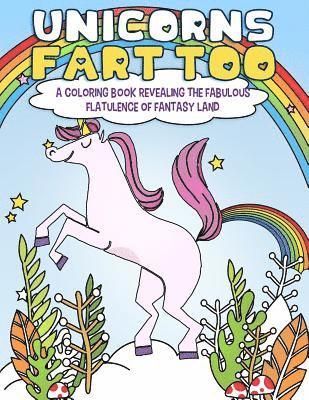 Unicorns Fart Too: A Coloring Book Revealing the Fabulous Flatulence of Fantasy Land 1