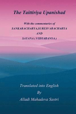 The Taittiriya Upanishad: With the commentaries of SANKARACHARYA, SURESVARACHARYA AND SAYANA ( VIDYARANYA ) 1