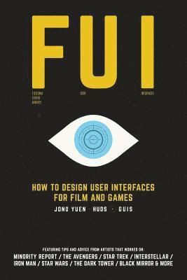 Fui: How to Design User Interfaces for Film and Games: Featuring tips and advice from artists that worked on: Minority Repo 1