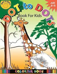 bokomslag Dot To Dots Book For Kids Coloring Book Ages 4-8: A Fun Dot To Dot Book 2017 Filled With Cute Animals, Beautiful Flowers, Jungle, zoo & More!