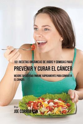 bokomslag 101 Recetas Orgánicas de Jugos y Comidas para Prevenir y Curar el Cáncer: Mejore Su Sistema Inmune Rápidamente para Combatir el Cáncer