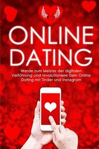 bokomslag Online-Dating: Werde zum Meister der digitalen Verführung und revolutioniere Dein Online Dating mit Tinder und Instagram