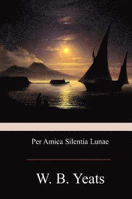 William Butler Yeats - Per Amica Silentia Lunae, Häftad