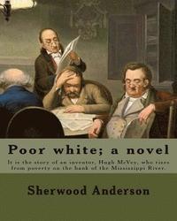 bokomslag Poor white; a novel. By: Sherwood Anderson: It is the story of an inventor, Hugh McVey, who rises from poverty on the bank of the Mississippi R