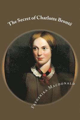 bokomslag The Secret of Charlotte Brontë: Followed by Remiiscences of the real Monsieur and Madame Heger