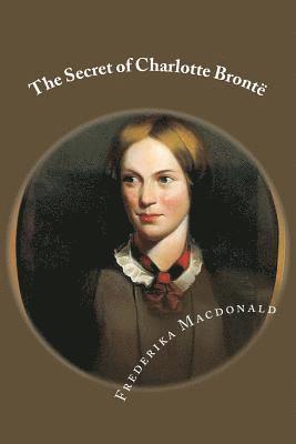 bokomslag The Secret of Charlotte Brontë: Followed by Remiiscences of the real Monsieur and Madame Heger