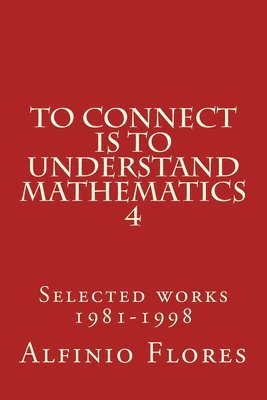 To connect is to understand mathematics 4: Selected works 1981-1998 1