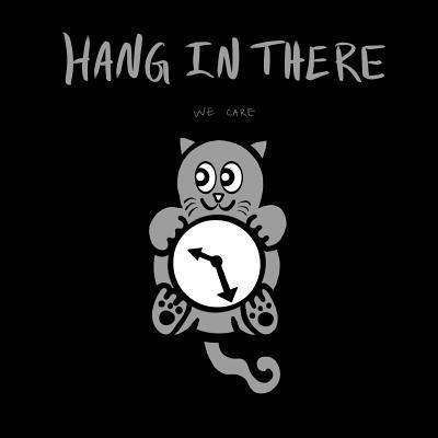 Hang in there, we care 1
