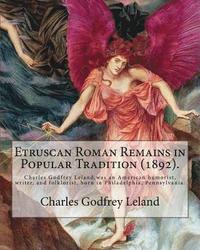 bokomslag Etruscan Roman Remains in Popular Tradition (1892). By: Charles Godfrey Leland: Charles Godfrey Leland (August 15, 1824 - March 20, 1903) was an Ameri