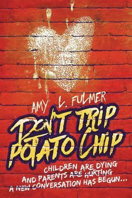 bokomslag Don't Trip Potato Chip: Children are dying and parents are hurting... A new conversation has begun