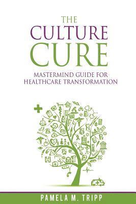 bokomslag The Culture Cure Mastermind Guide for Healthcare Transformation