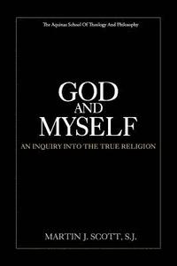 bokomslag God and Myself: An Inquiry Into the True Religion