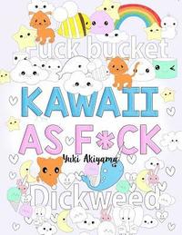 bokomslag Kawaii As F*ck: A Super Cute Kawaii Coloring Book for Adults Filled with Swear Words, Narwhals, Unicorns and More to Relieve Stress &
