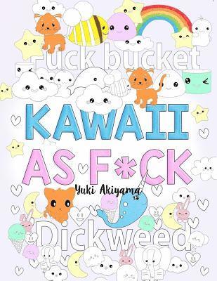 Kawaii As F*ck: A Super Cute Kawaii Coloring Book for Adults Filled with Swear Words, Narwhals, Unicorns and More to Relieve Stress & 1