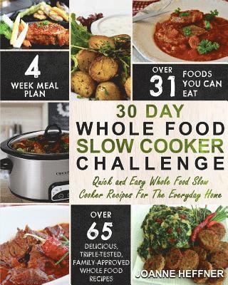 30 Day Whole Food Slow Cooker Challenge: Quick and Easy Whole Food Slow Cooker Recipes For The Everyday Home - Delicious, Triple-Tested, Family-Approv 1