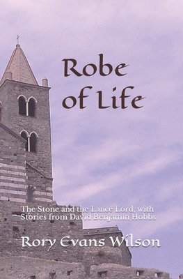 Rory Evans Wilson - Robe of Life: The Stone and the Lance Lord, with Stories from David Benjamin Hobbs, Häftad