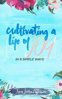 bokomslag Cultivating a Life of Joy: In 8 Simple Ways