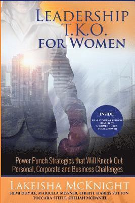 Leadership TKO for Women: Power Punch Strategies that Will Knock Out Personal Corporate and Business Challenges 1