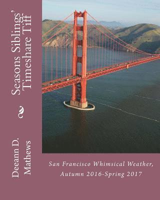 Deeann D. Mathews - Seasons Siblings' Timeshare Tiff: San Francisco Whimsical Weather, Fall 2016-Spring 2017, Häftad