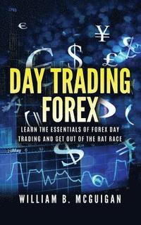 bokomslag Day Trading Forex: Escape the 9 to 5 and Retire Early: Currency Trading Explained in Simple Terms. Tools, Software, Tactics, Money Manage