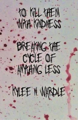 To Kill Them With Kindness: Breaking the Cycle of Anything Less 1