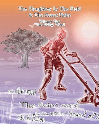 The Ploughboy In The Field And The Secret Paths. Vol Two-The Living Word 1