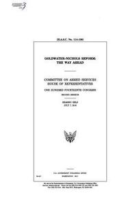 bokomslag Goldwater-Nichols reform: the way ahead: Committee on Armed Services, House of Representatives, One Hundred Fourteenth Congress, second session,