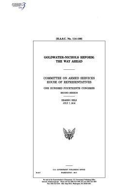 Goldwater-Nichols reform: the way ahead: Committee on Armed Services, House of Representatives, One Hundred Fourteenth Congress, second session, 1
