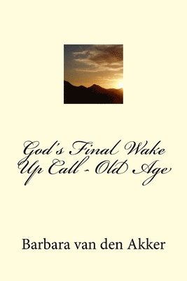 God's Final Wake Up Call - Old Age 1