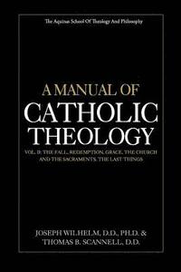 bokomslag A Manual of Catholic Theology, Vol. II: The Fall, Redemption, Grace, the Church and the Sacraments, and the Last Things