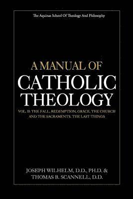 A Manual of Catholic Theology, Vol. II: The Fall, Redemption, Grace, the Church and the Sacraments, and the Last Things 1