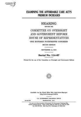 United States House of Representatives, Committee on Oversight and Gover Reform - Examining the Affordable Care Act's premium increases: hearing before the Committee on Oversight and Government Reform, House of Representatives, One, Häftad