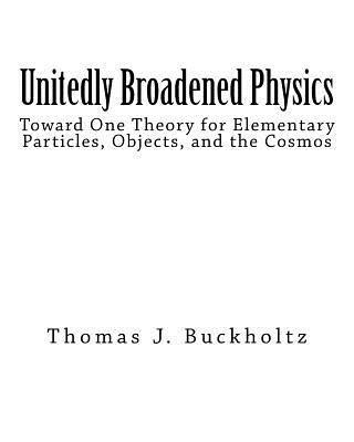 Unitedly Broadened Physics: Toward One Theory for Elementary Particles, Objects, and the Cosmos