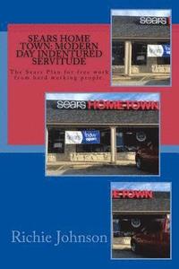 bokomslag Sears Home Town: Modern day Indentured Servitude: The Sears Plan for free work from hard working people.