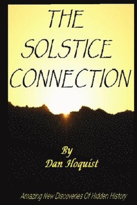 Dan Hoquist - The Solstice Connection: Amazing New Discoveries In Hidden History, Häftad