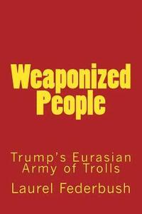 bokomslag Weaponized People: Trump's Eurasian Army of Trolls