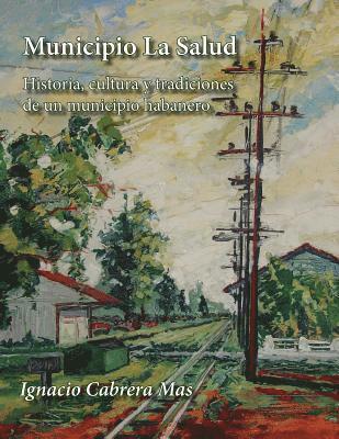 Ignacio Cabrera Mas - Municipio La Salud: Historia, cultura y tradiciones de un municipio habanero, Häftad