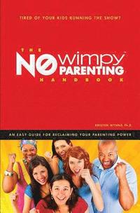 bokomslag The No Wimpy Parenting Handbook: An Easy Guide For Reclaiming Your Parenting Power