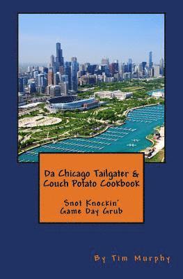 Tim Murphy - Da Chicago Tailgater & Couch Potato Cookbook: Snot Knockin' Game Day Grub, Häftad