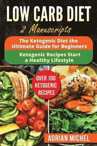 bokomslag Low Carb Diet: 2 Manuscripts - The Ketogenic Diet: The Ultimate Guide for Beginners and The Ketogenic Recipes: Start a Healthy Lifest