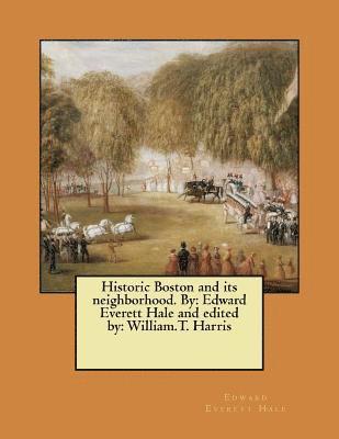 bokomslag Historic Boston and its neighborhood. By: Edward Everett Hale and edited by: William.T. Harris