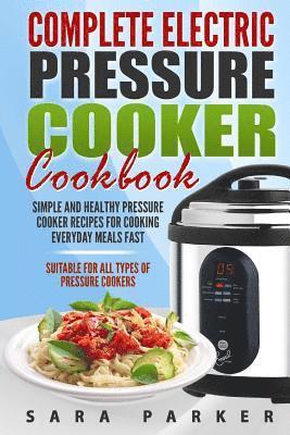 Sara Parker - Complete Electric Pressure Cooker Cookbook: Simple and Healthy Pressure Cooker R, Häftad