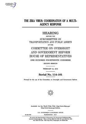 United States House of Representatives, Committee on Oversight and Gover Reform - The Zika virus: coordination of a multi-agency response, Häftad