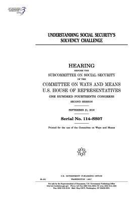 Understanding Social Security's solvency challenge: hearing before the Subcommittee on Social Security of the Committee on Ways and Means, U.S. House 1